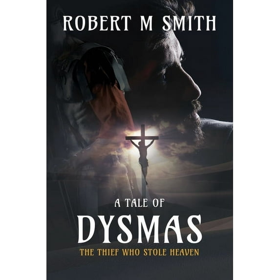 The Thief Who Stole Heaven: A Tale of Dysmas, (Paperback)