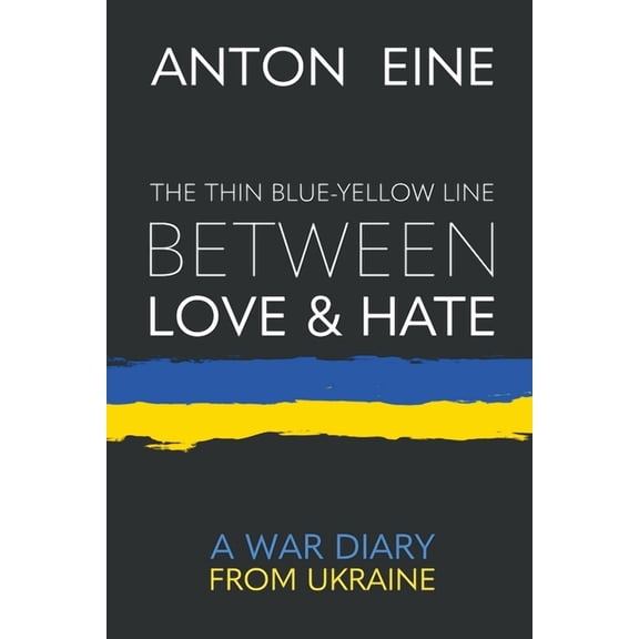 The Thin Blue-Yellow Line Between Love and Hate: A War Diary from Ukraine, (Paperback)