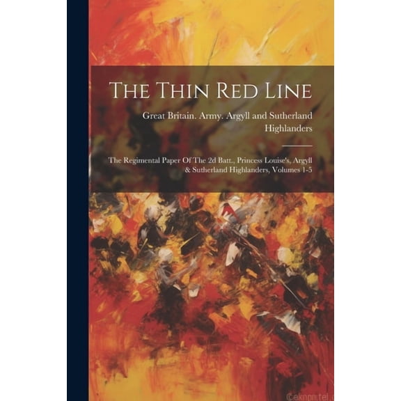 The Thin Red Line: The Regimental Paper Of The 2d Batt., Princess Louise's, Argyll & Sutherland Highlanders, Volumes 1-5, (Paperback)