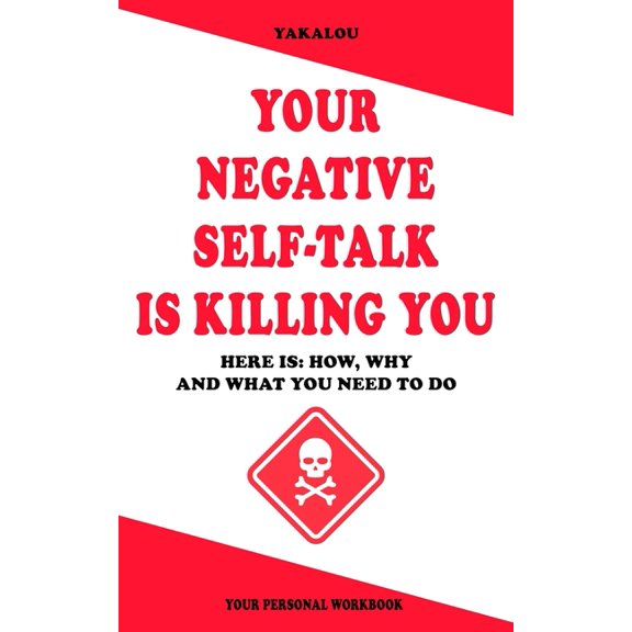 The Things That Are Ruining Your Life an Your Negative Self-talk Is Killing You: Here is: How, Why and What You Need To Do, (Paperback)