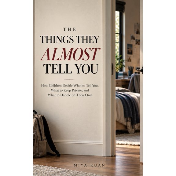 The Things They Almost Tell You: How Children Decide What to Tell You, What to Keep Private, and What to Handle on Their, (Paperback)
