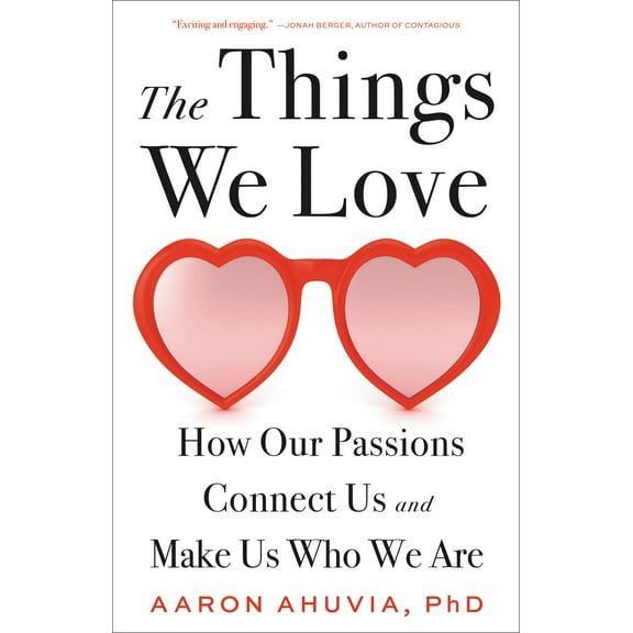 The Things We Love: How Our Passions Connect Us and Make Us Who We Are, (Hardcover)
