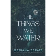The Things We Water, Paperback