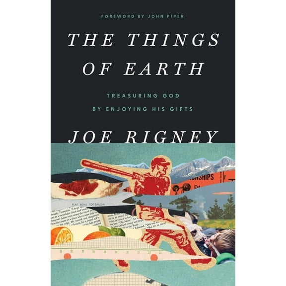 The Things of Earth: Treasuring God by Enjoying His Gifts, (Paperback)
