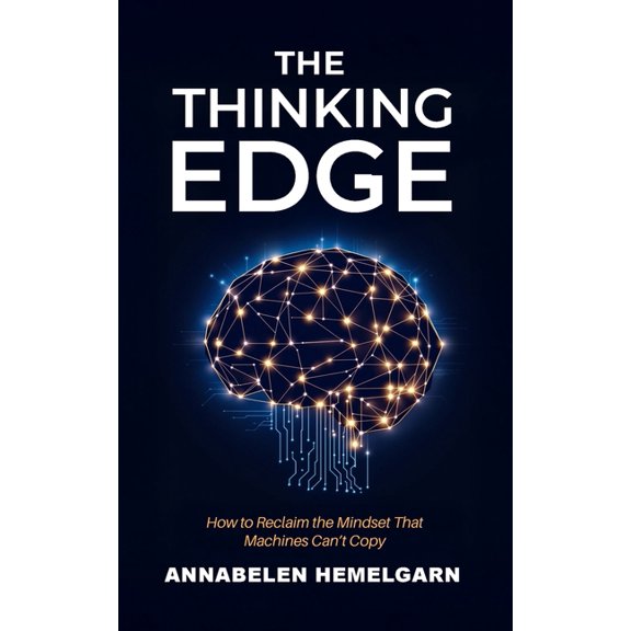 The Thinking Edge: How to Reclaim the Mindset That Machines Can't Copy, (Paperback)