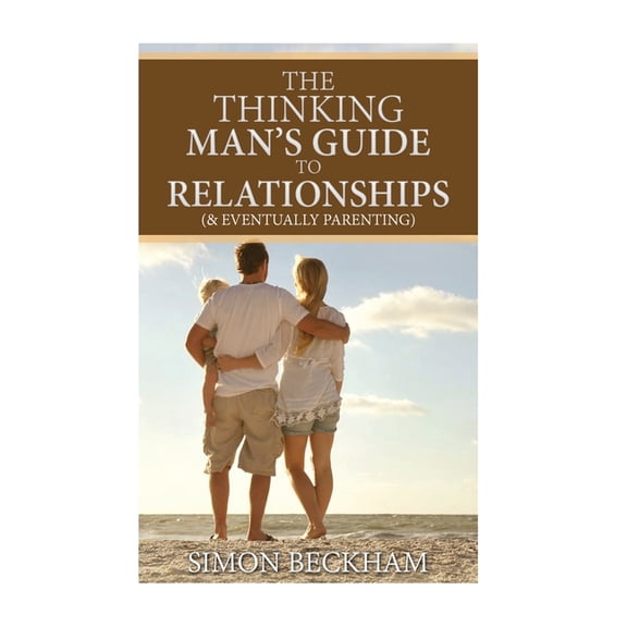 The Thinking Man's Guide to Relationships (& Eventually Parenting), (Paperback)