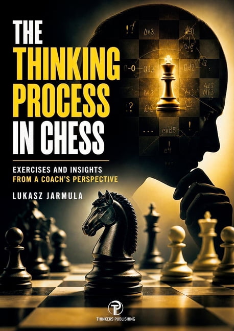 The Thinking Process in Chess: Exercises and Insights from a Coach's Perspective, (Hardcover)