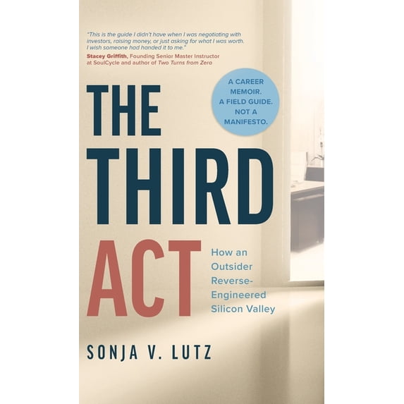 The Third Act: How an Outsider Reverse-Engineered Silicon Valley ...