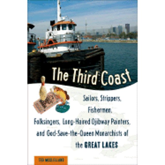 Pre-Owned The Third Coast: Sailors, Strippers, Fishermen, Folksingers, Long-Haired Ojibway Painters, and God-Save-The-Queen Monarchists of the Great Lakes (Hardcover) 1556527217 9781556527210