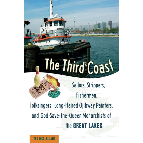 Pre-Owned The Third Coast: Sailors, Strippers, Fishermen, Folksingers, Long-Haired Ojibway Painters, and God-Save-The-Queen Monarchists of the Great Lakes (Hardcover) 1556527217 9781556527210