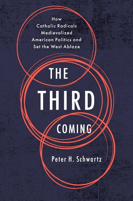 The Third Coming: How Catholic Radicals Medievalized American Politics and Set the West Ablaze, (Hardcover)