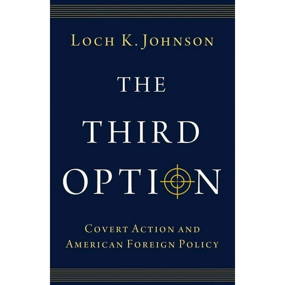 The Third Option: Covert Action and American Foreign Policy, (Paperback)