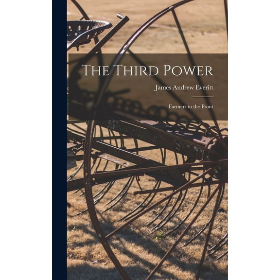 The Third Power: Farmers to the Front Hardcover 1013522451 9781013522451 James Andrew 1857- Everitt