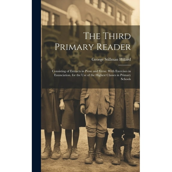 The Third Primary Reader: Consisting of Extracts in Prose and Verse. With Exercises in Enunciation. for the Use of the H, (Hardcover)