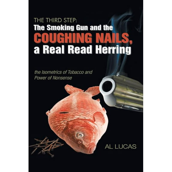 The Third Step, a Smoking Gun and Coughing Nails, a Real Read Herring : The Isometrics of Tobacco and Power of Nonsense (Paperback)