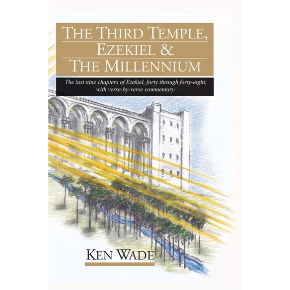 The Third Temple, Ezekiel and The Millennium: The last nine chapters of Ezekiel, forty through forty-eight, with verse-b, (Hardcover)