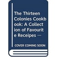thumbnail image 1 of Pre-Owned The Thirteen Colonies Cookbook: A Collection of Favourite Receipes from Thirteen Exemplary Eighteenth-Century Cooks with Proper Menus for Simple Fare... (Hardcover) 0275223000 9780275223007, 1 of 1