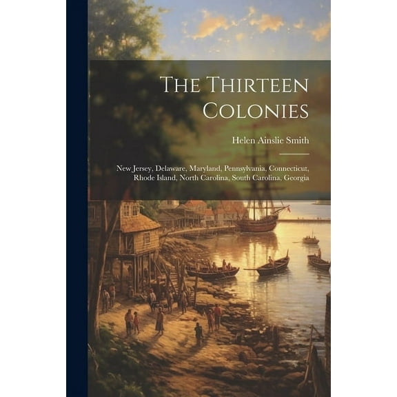 The Thirteen Colonies : New Jersey, Delaware, Maryland, Pennsylvania, Connecticut, Rhode Island, North Carolina, South Carolina, Georgia (Paperback)