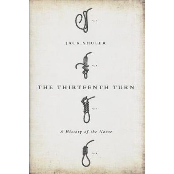 Pre-Owned The Thirteenth Turn: A History of the Noose, 9781610391368, 1610391365, Hardcover, Illustrated edition
