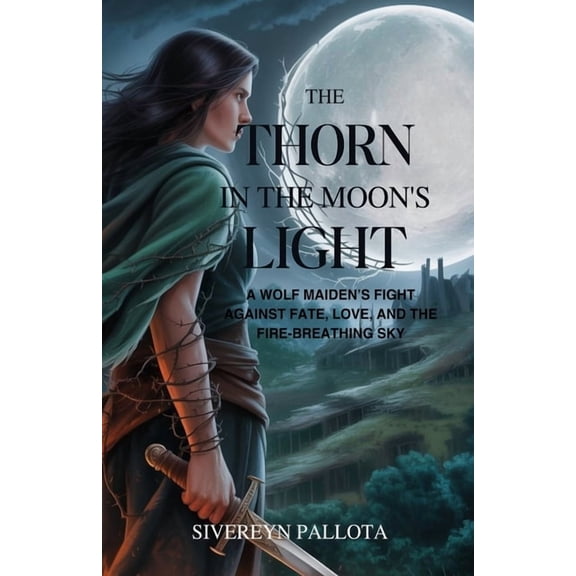 The Thorn in the Moon's Light: A Wolf Maiden's Fight Against Fate, Love, and the Fire-Breathing Sky, (Paperback)