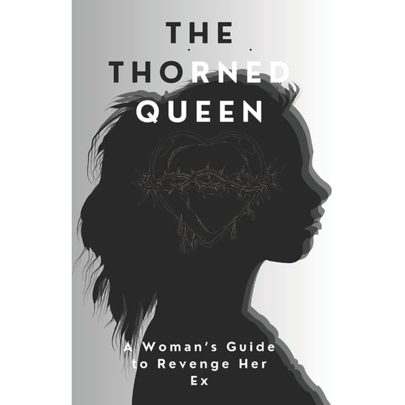 The Thorned Queen: A Woman's Guide to Revenge Her Ex, (Paperback)