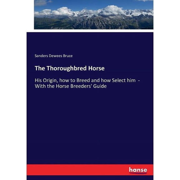 The Thoroughbred Horse: His Origin, how to Breed and how Select him - With the Horse Breeders' Guide, (Paperback)