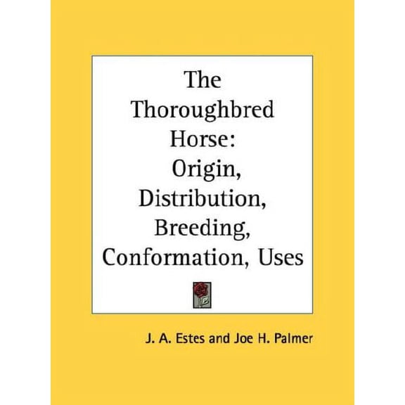 The Thoroughbred Horse: Origin, Distribution, Breeding, Conformation, Uses Paperback 1430446188 9781430446187 J. A. Estes