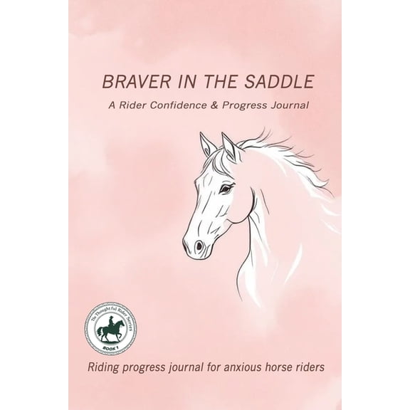 The Thoughtful Rider Braver in the Saddle: Riding progress journal for anxious horse riders, Book 1, (Paperback)