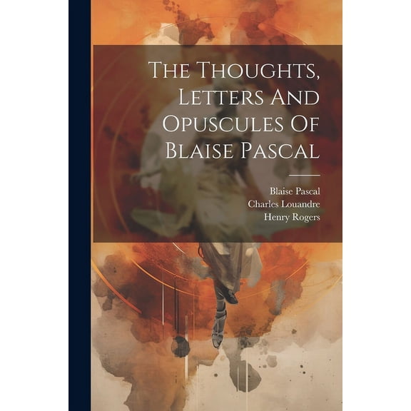 The Thoughts, Letters And Opuscules Of Blaise Pascal (Paperback)