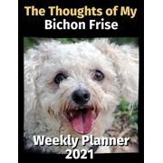 The Thoughts of My Bichon Frise Weekly Planner 2021