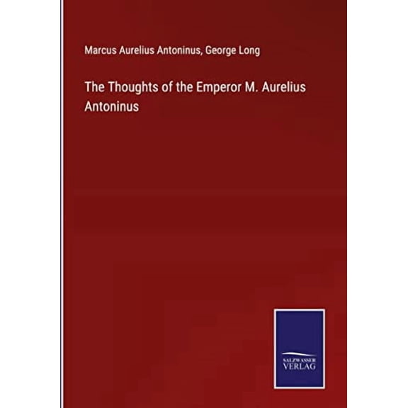 The Thoughts of the Emperor M. Aurelius Antoninus (Hardcover)