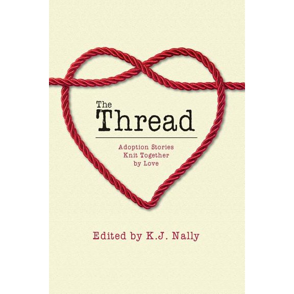 The Thread: Adoption Stories Knit Together by Love (Paperback) by K J Nally