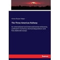thumbnail image 1 of The Three Americas Railway: An international and intercontinental enterprise, outlined in numerous formal disquisitions , (Paperback), 1 of 1