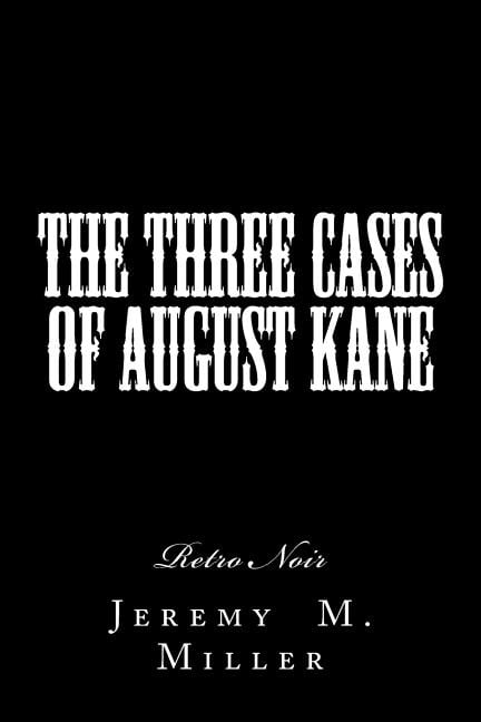 The Three Cases of August Kane: Retro Noir Paperback 1530432979 9781530432974 Dr. Jeremy M. Miller