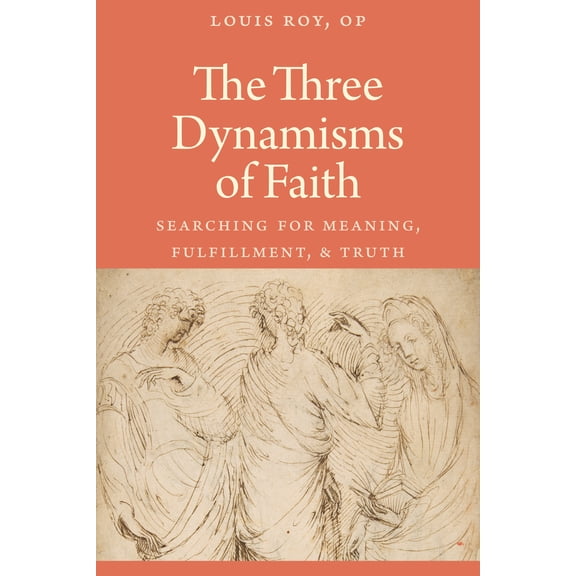 The Three Dynamisms Of Faith: Searching For Meaning, Fulfillment, And Truth