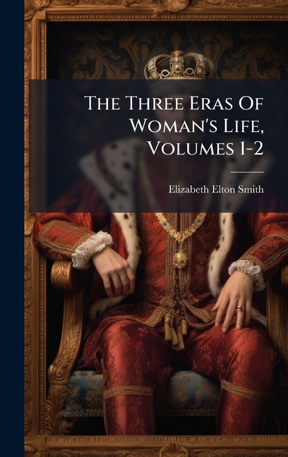 The Three Eras Of Woman's Life, Volumes 1-2, (Hardcover)
