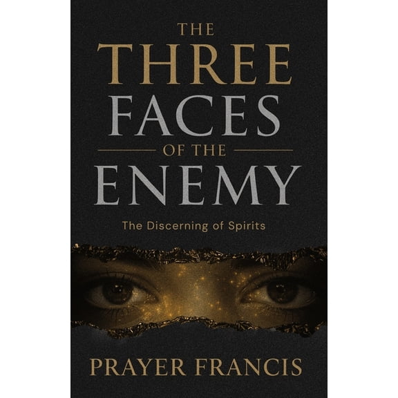 Deliverance from Destructive Water Spiri The Three Faces of the Enemy: Prophetic Discernment to Expose, Expel, and Overcome the 3 Types of People That Can Ruin Y, (Paperback)
