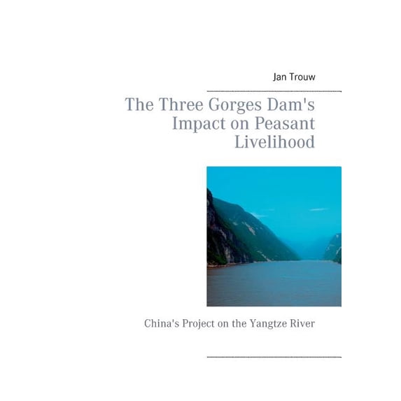 The Three Gorges Dam's Impact on Peasant Livelihood: China's Project on the Yangtze River, (Paperback)