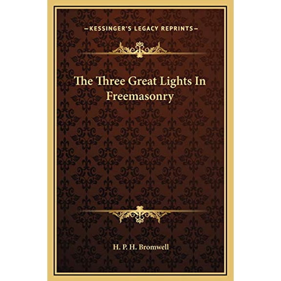 The Three Great Lights In Freemasonry Hardcover 1169179126 9781169179127 H. P. H. Bromwell