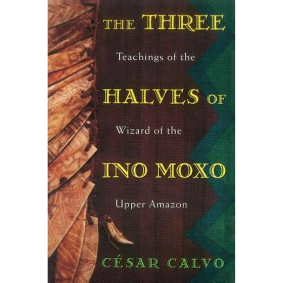 Pre-Owned The Three Halves of Ino Moxo: Teachings of the Wizard of the Upper Amazon (Paperback) 0892815191 9780892815197