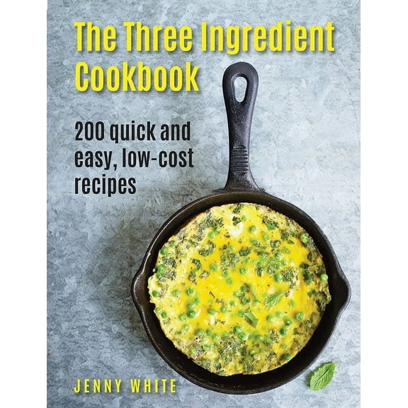 The Three Ingredient Cookbook : 200 Quick And Easy, Low-Cost Recipes (Hardcover)