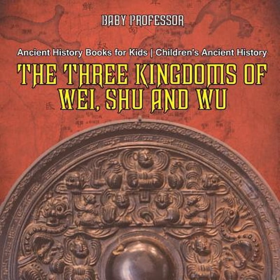 The Three Kingdoms of Wei, Shu and Wu - Ancient History Books for Kids Children's Ancient History (Paperback)