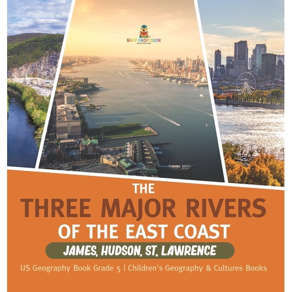 The Three Major Rivers of the East Coast: James, Hudson, St. Lawrence US Geography Book Grade 5 Children's Geography & C, (Hardcover)
