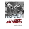 thumbnail image 1 of The Three Musketeers of Army Air Forces: From Hitler's Fortress Europa to Hiroshima and Nagasaki, (Paperback), 1 of 1