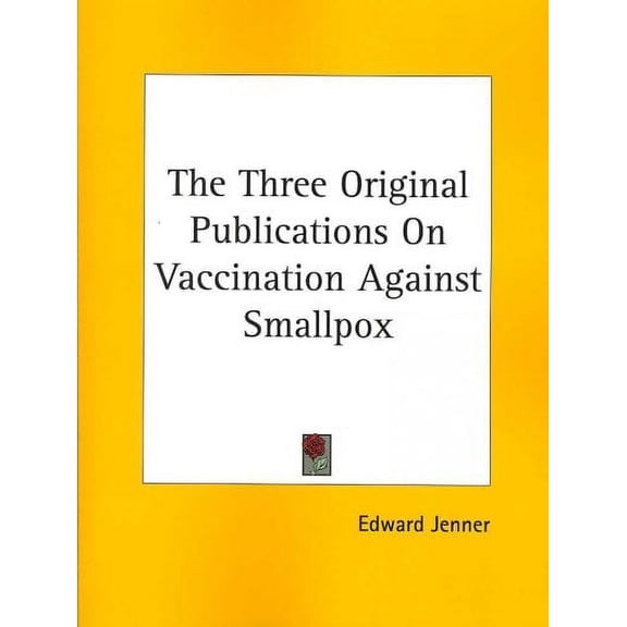 The Three Original Publications On Vaccination Against Smallpox Paperback 142546498X 9781425464981 Jenner, Edward