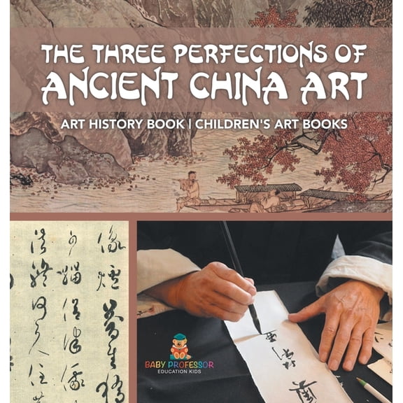 The Three Perfections of Ancient China Art - Art History Book Children's Art Books, (Hardcover)