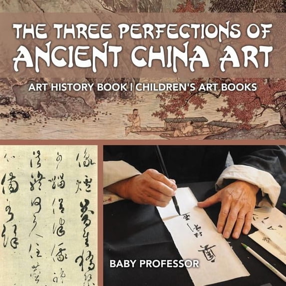 The Three Perfections of Ancient China Art - Art History Book Children's Art Books, (Paperback)