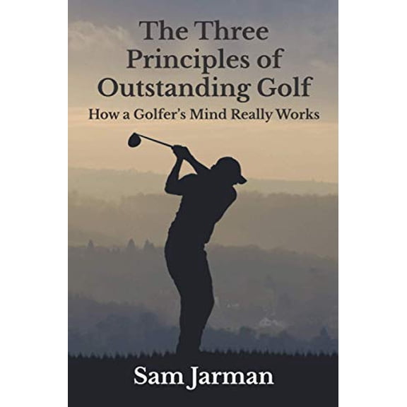 Pre-Owned The Three Principles of Outstanding Golf: How A Golfer's Mind Really Works (Paperback) 0993573401 9780993573408