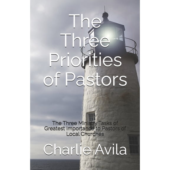 The Three Priorities of Pastors: The Three Ministry Tasks of Greatest Importance to Pastors of Local Churches, (Paperback)