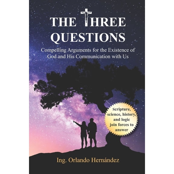The Three Questions: Compelling Arguments for the Existence of God and His Communication with Us, (Paperback)